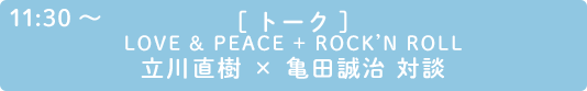 [トーク]LOVE & PEACE + ROCK’N ROLL 立川直樹 × 亀田誠治 対談